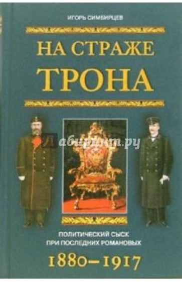 На страже трона. Политический сыск при последних Романовых. 1880-1917