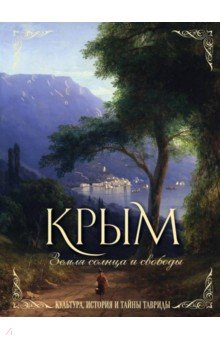 Крым. Земля солнца и свободы. Культура, история и тайны Тавриды