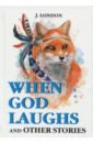 When God Laughs and Other Stories london jack when god laughs and other stories