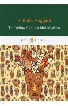 The Yellow God. An Idol of Africa