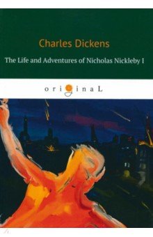 The Life and Adventures of Nicholas Nickleby I