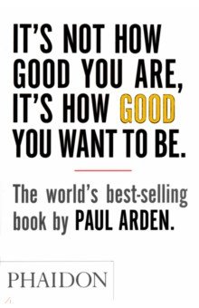 It's Not How Good You Are, It's How Good You Want to Be Phaidon