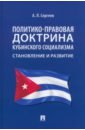Политико-правовая доктрина кубинского социализма. Становление и развитие. Монография