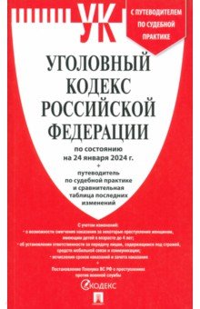Уголовный кодекс Российской Федерации по состоянию на 24.01.2024 + путеводитель по судебной практике