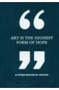 Art Is the Highest Form of Hope & Other Quotes by Artists art is the highest form of hope