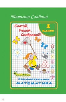 

Занимательная математика. 1 класс. Считай, решай, соображай!