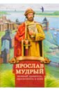 Обложка Ярослав Мудрый – великий правитель, просветитель и воин. Жизнеописание в пересказе для детей