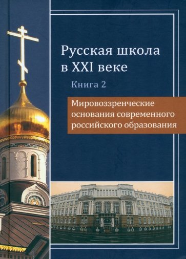 Русская школа в XXI веке. Книга 2. Мировоззренческие основания современного российского образования