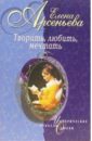 Творить, любить, мечтать: Новеллы - Арсеньева Елена Арсеньевна