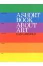 цена Arnold Dana A Short Book About Art