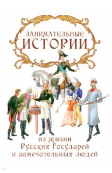 Занимательные истории из жизни Русских Государей и замечательных людей Русский издательский центр