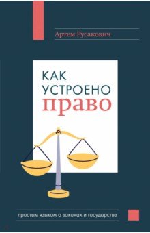 Как устроено право. Простым языком о законах и государстве