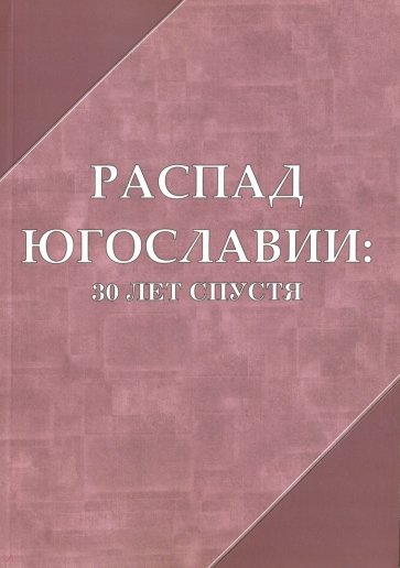 Распад Югославии 30 лет спустя. Коллективная монография