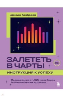 Залететь в чарты: инструкция к успеху. Первая книга от A&R менеджера для начинающих артистов