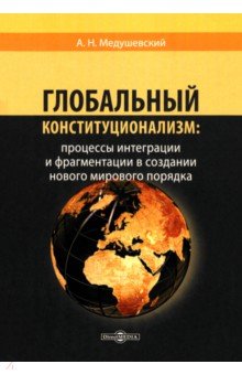 Глобальный конституционализм. Процессы интеграции и фрагментации в создании нового мирового порядка Директмедиа Паблишинг