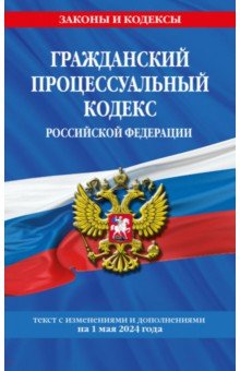 Гражданский процессуальный кодекс РФ по состоянию на 01.05.24 / ГПК РФ