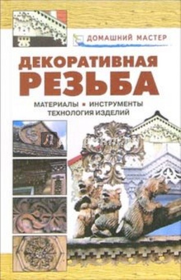 Декоративная резьба. Материалы. Инсрументы. Технологии. Изделия: Справочник