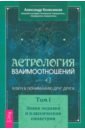 Астрология взаимоотношений. Ключ к пониманию друг друга. Т.I. Знаки зодиака и классическая синастрия