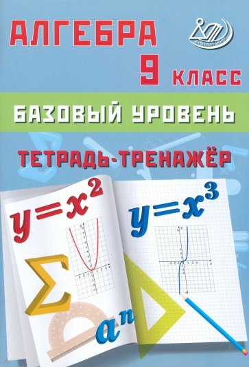 Алгебра. 9 класс. Базовый уровень. Тетрадь-тренажер. Учебное пособие