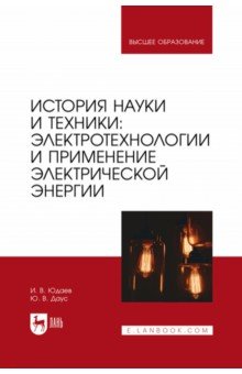 Юдаев Игорь Викторович: История науки и техники. Электротехнологии и применение электрической энергии. Учебник для вузов