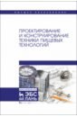 Проектирование и конструирование техники пищевых технологий. Учебник для вузов - Антипов Сергей Тихонович, Васильев Александр Михайлович, Дворецкий Станислав Иванович