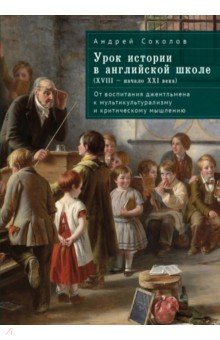 Обложка книги Урок истории в английской школе (XVIII – начало XXI века). От воспитания джентльмена, Соколов Анатолий Борисович