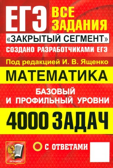 ЕГЭ. Математика. 4000 задач с ответами. Все задания "Закрытый сегмент". Базовый и профильный уровни