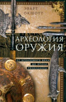 

Археология оружия. От бронзового века до эпохи Ренессанса