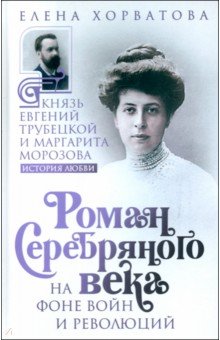 Роман Серебряного века на фоне войн и революций. Князь Евгений Трубецкой и Маргарита Морозова