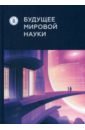 Будущее мировой науки - Гохберг Леонид Маркович, Мильшина Юлия Владимировна, Кузнецова Татьяна Евгеньевна