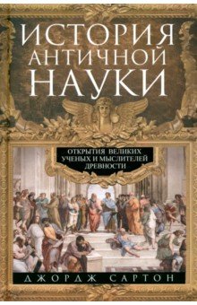 Сартон Джордж: История античной науки. Открытия великих ученых и мыслителей древности