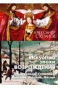 Искусство эпохи Возрождения. Нидерланды, Германия, Франция, Испания, Англия