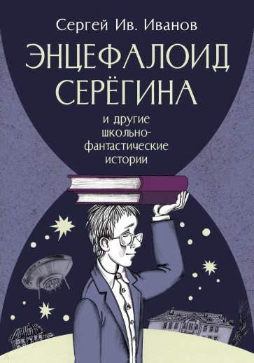 Энцефалоид Серёгина и другие школьно-фантастические истории