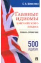 Главные идиомы английского языка. Словарь-справочник