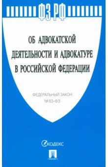 Федеральный Закон Об адвокатской деятельности и адвокатуре в Российской Федерации № 63-ФЗ