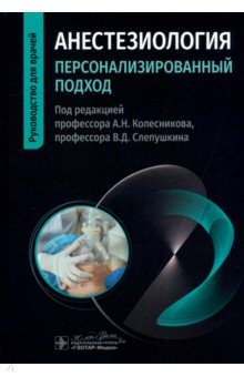 Обложка книги Анестезиология. Персонализированный подход. Руководство, Колесников Андрей Николаевич, Слепушкин Виталий Дмитриевич, Алексеенко Алексей Алексеевич