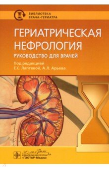 Обложка книги Гериатрическая нефрология. Руководство для врачей, Лаптева Екатерина Сергеевна, Арьев Александр Леонидович, Арьева Галина Тарасовна