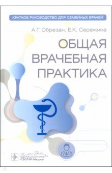 Обложка книги Общая врачебная практика. Краткое руководство для семейных врачей, Обрезан Андрей Григорьевич, Сережина Елена Константиновна