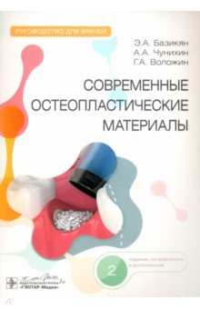 Обложка книги Современные остеопластические материалы. Руководство для врачей, Базикян Эрнест Арамович, Чунихин Андрей Анатольевич, Воложин Григорий Александрович