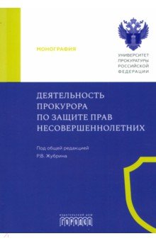 Обложка книги Деятельность прокурора по защите прав несовершеннолетних. Монография, Жубрин Роман Владимирович, Маслов Игорь Александрович, Гришин Александр Валерьевич