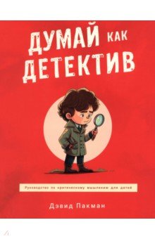 Пакман Дэвид: Думай как детектив. Руководство по критическому мышлению для детей