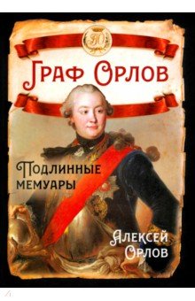 Обложка книги Граф Орлов. Подлинные мемуары, Орлов Алексей Григорьевич