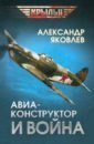 Авиаконструктор и война - Яковлев Александр Сергеевич