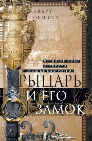 Рыцарь и его замок. Средневековые крепости и осадные сооружения