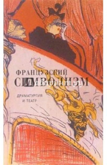 Французский символизм. Драматургия и театр: Пьесы, статьи, воспоминания, письма