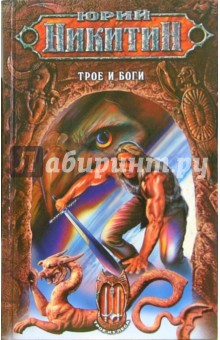 Обложка книги Трое и боги: Фантастический роман, Никитин Юрий Александрович