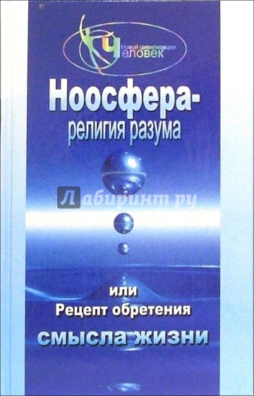 Ноосфера - религия разума, или Рецепт обретения смысла жизни