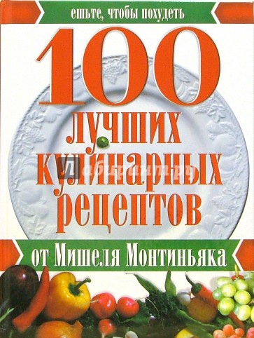 100 лучших кулинарных рецептов от Мишеля Монтиньяка