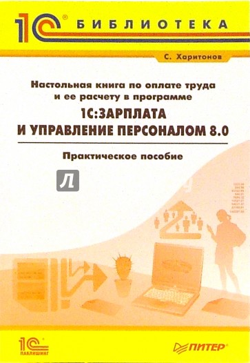 Настольная книга по оплате труда и ее расчету в 1С: Зарплата и Управление Персоналом 8.0