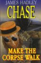 Chase James Hadley Make the corpse walk chase james hadley an ear to the ground